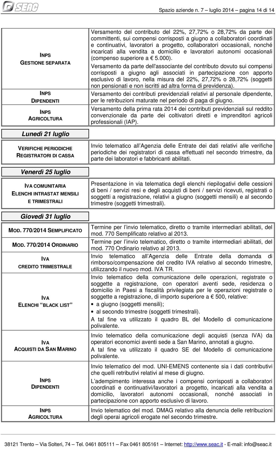 collaboratori coordinati e continuativi, lavoratori a progetto, collaboratori occasionali, nonché incaricati alla vendita a domicilio e lavoratori autonomi occasionali (compenso superiore a 5.000).