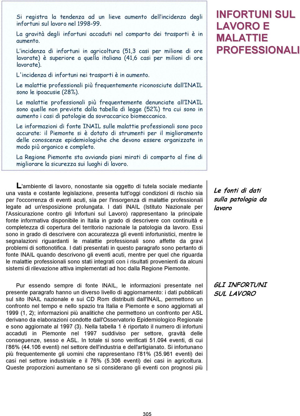 L'incidenza di infortuni nei trasporti è in aumento. Le malattie professionali più frequentemente riconosciute dall INAIL sono le ipoacusie (28%).