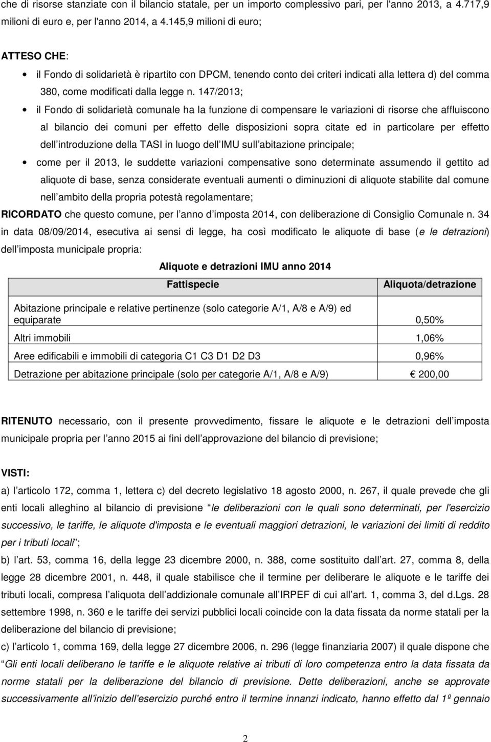 147/2013; il Fondo di solidarietà comunale ha la funzione di compensare le variazioni di risorse che affluiscono al bilancio dei comuni per effetto delle disposizioni sopra citate ed in particolare