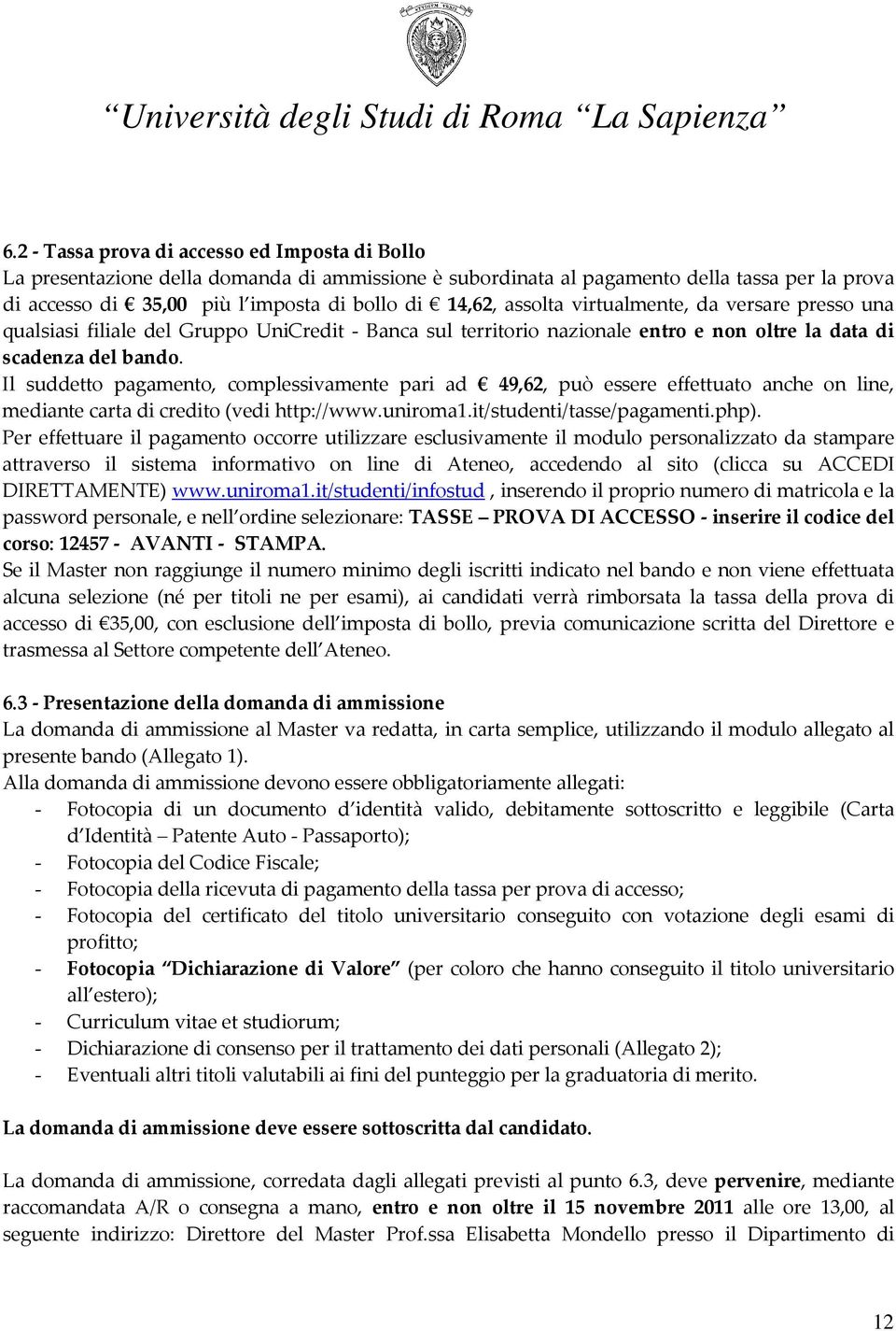 Il suddetto pagamento, complessivamente pari ad 9,62, può essere effettuato anche on line, mediante carta di credito (vedi http://www.uniroma1.it/studenti/tasse/pagamenti.php).