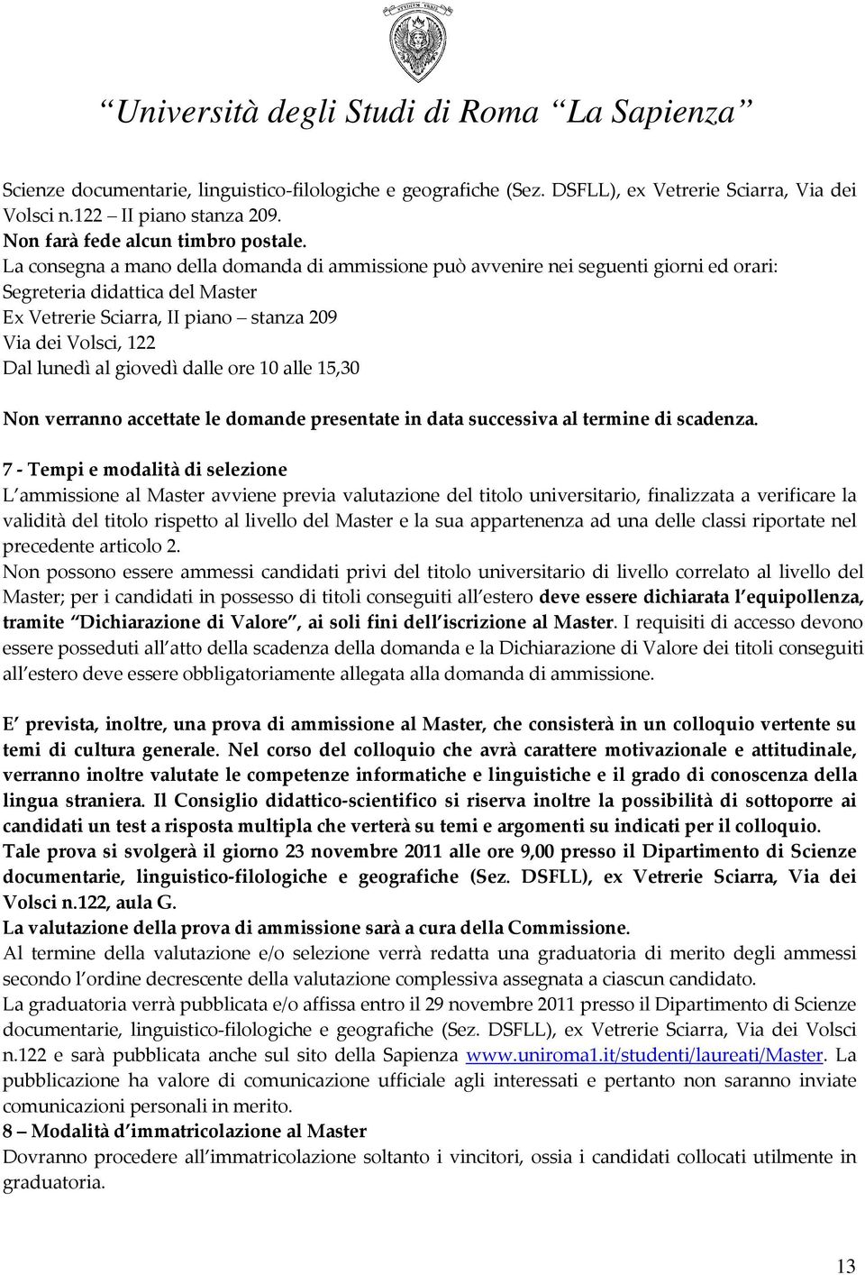 giovedì dalle ore 10 alle 15,30 Non verranno accettate le domande presentate in data successiva al termine di scadenza.