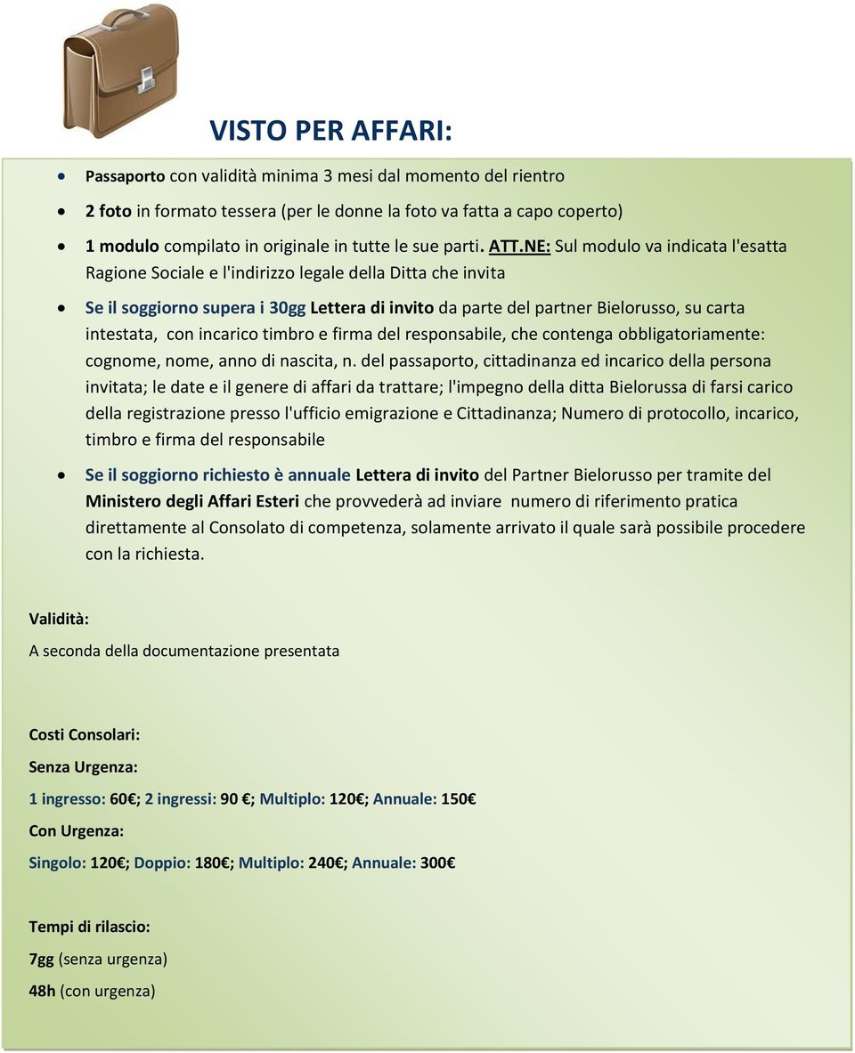 NE: Sul modulo va indicata l'esatta Ragione Sociale e l'indirizzo legale della Ditta che invita Se il soggiorno supera i 30gg Lettera di invito da parte del partner Bielorusso, su carta intestata,