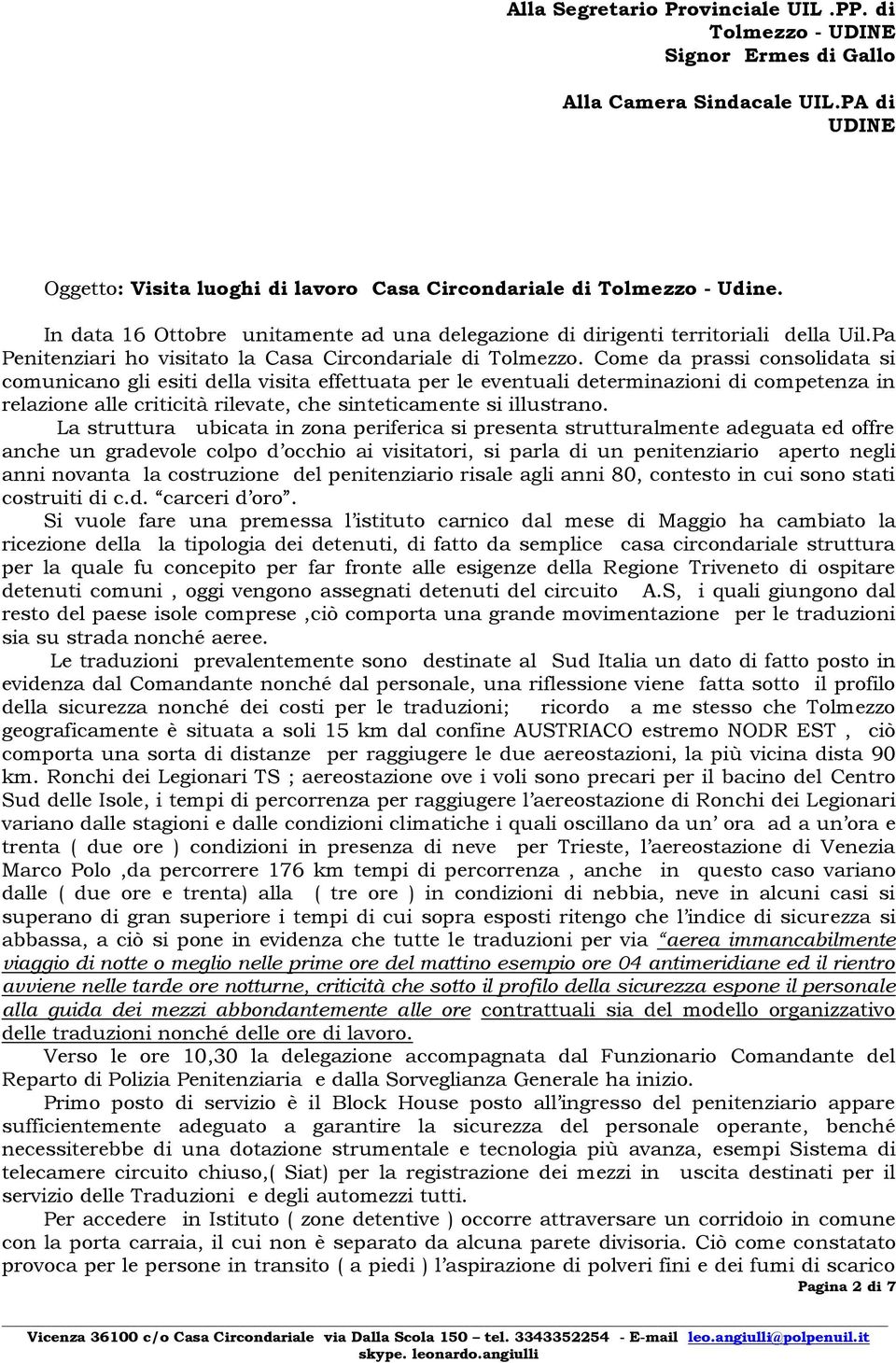 Come da prassi consolidata si comunicano gli esiti della visita effettuata per le eventuali determinazioni di competenza in relazione alle criticità rilevate, che sinteticamente si illustrano.