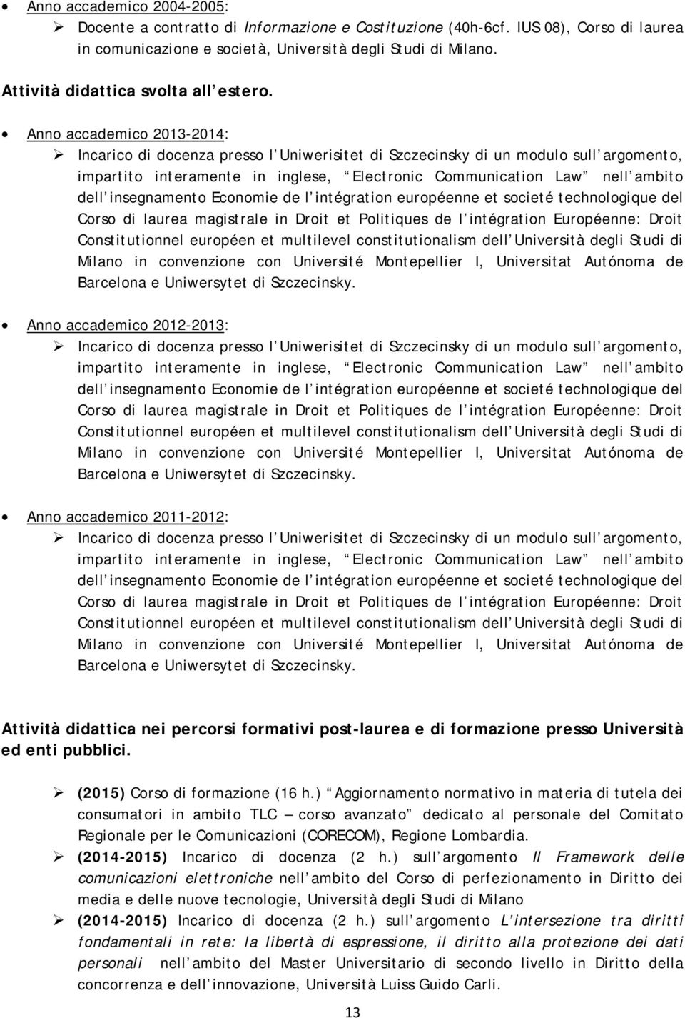 Anno accademico 2013-2014: Incarico di docenza presso l Uniwerisitet di Szczecinsky di un modulo sull argomento, impartito interamente in inglese, Electronic Communication Law nell ambito dell