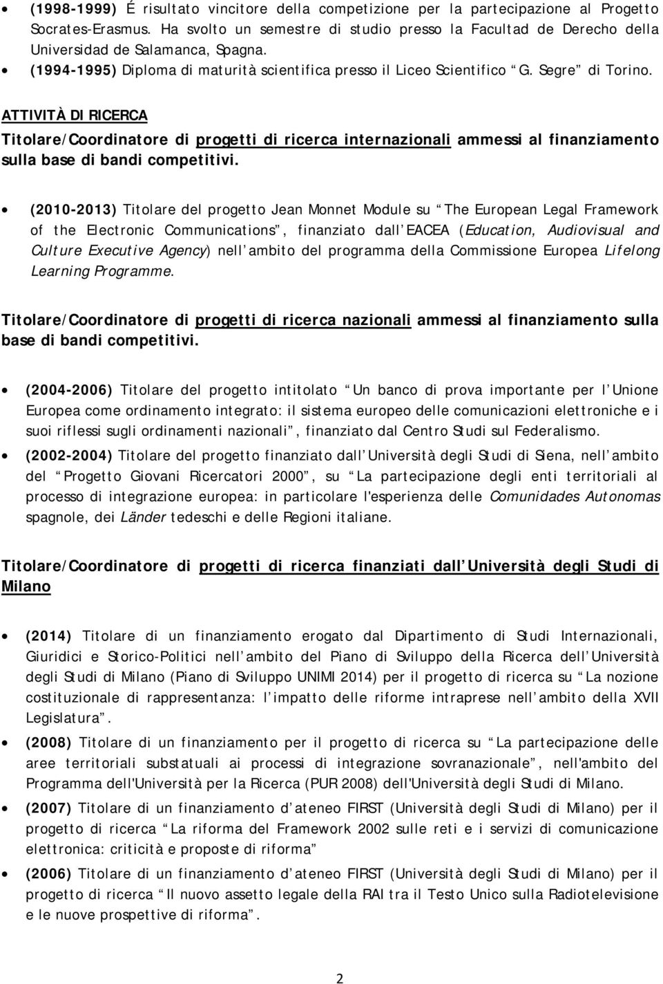 ATTIVITÀ DI RICERCA Titolare/Coordinatore di progetti di ricerca internazionali ammessi al finanziamento sulla base di bandi competitivi.