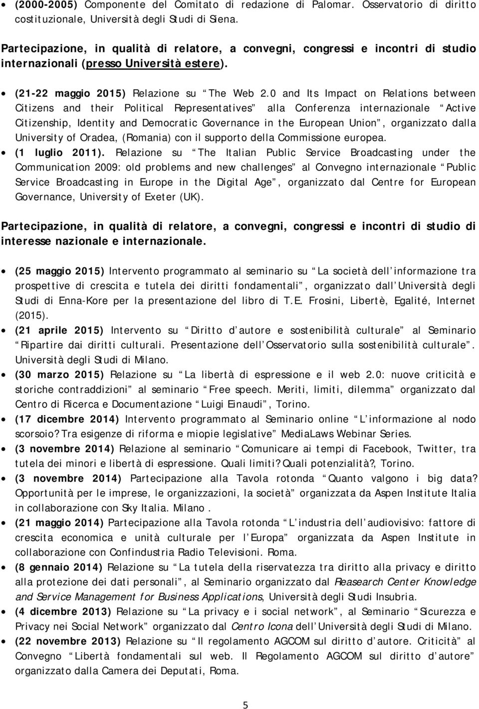 0 and Its Impact on Relations between Citizens and their Political Representatives alla Conferenza internazionale Active Citizenship, Identity and Democratic Governance in the European Union,