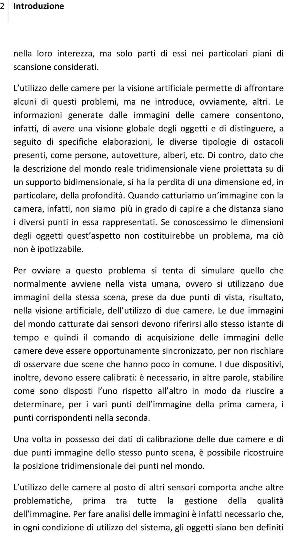 Le informazioni generate dalle immagini delle camere consentono, infatti, di avere una visione globale degli oggetti e di distinguere, a seguito di specifiche elaborazioni, le diverse tipologie di