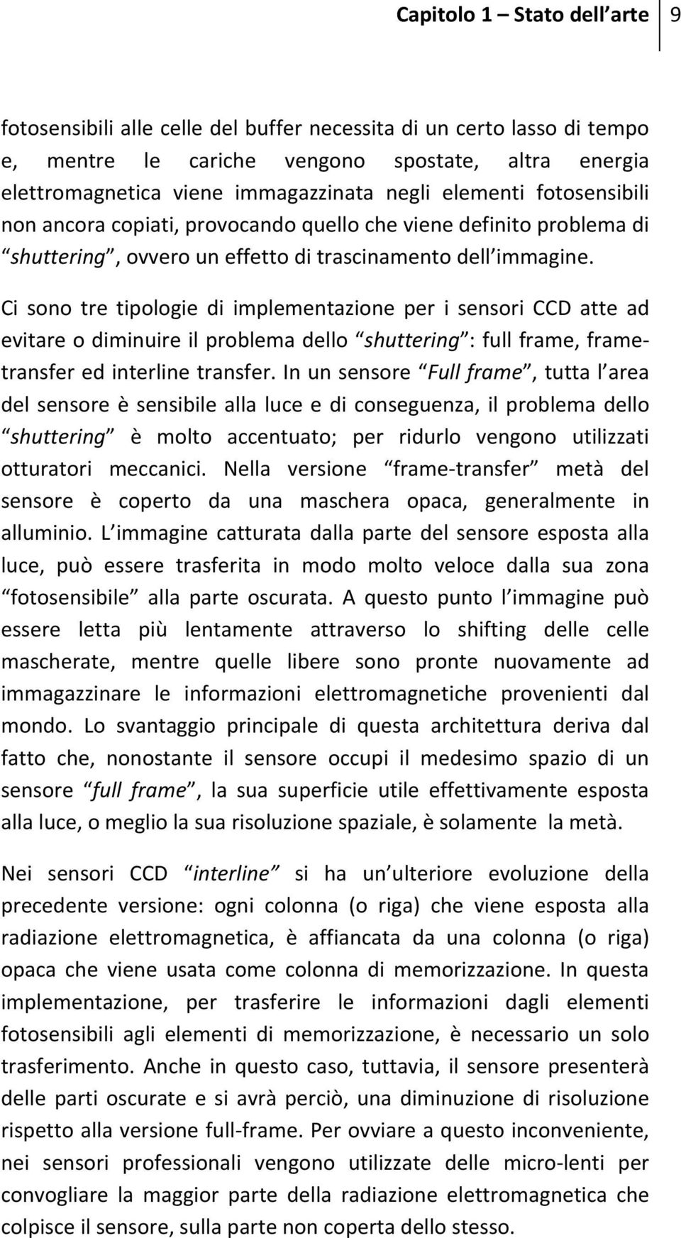 Ci sono tre tipologie di implementazione per i sensori CCD atte ad evitare o diminuire il problema dello shuttering : full frame, frametransfer ed interline transfer.