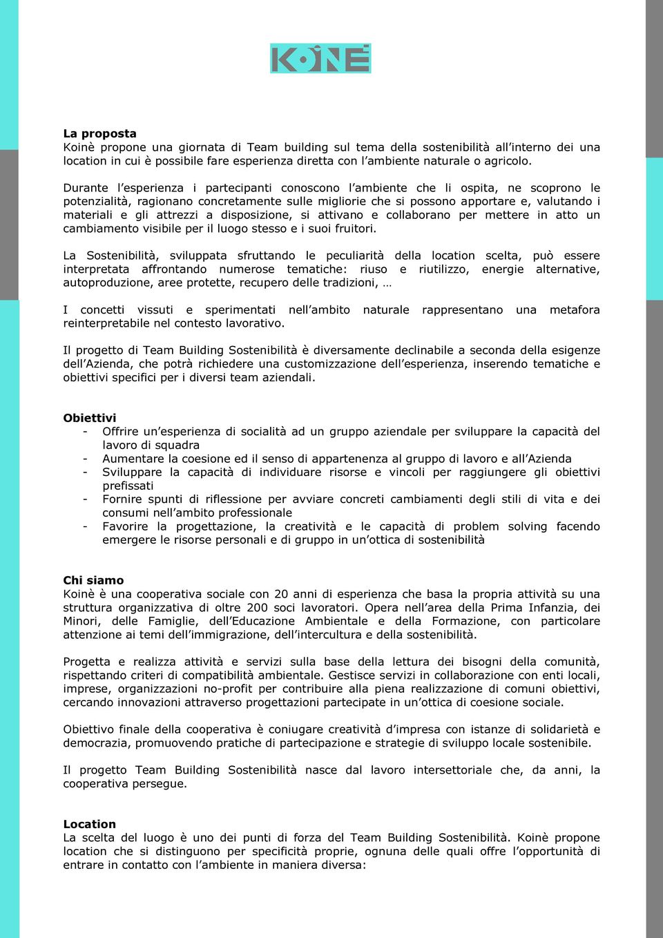 attrezzi a disposizione, si attivano e collaborano per mettere in atto un cambiamento visibile per il luogo stesso e i suoi fruitori.