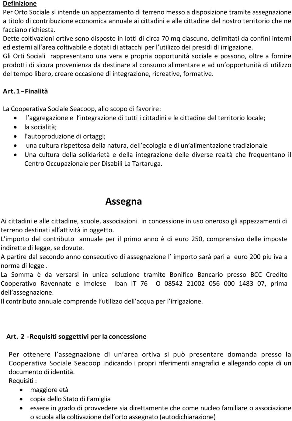 Dette coltivazioni ortive sono disposte in lotti di circa 70 mq ciascuno, delimitati da confini interni ed esterni all area coltivabile e dotati di attacchi per l utilizzo dei presidi di irrigazione.