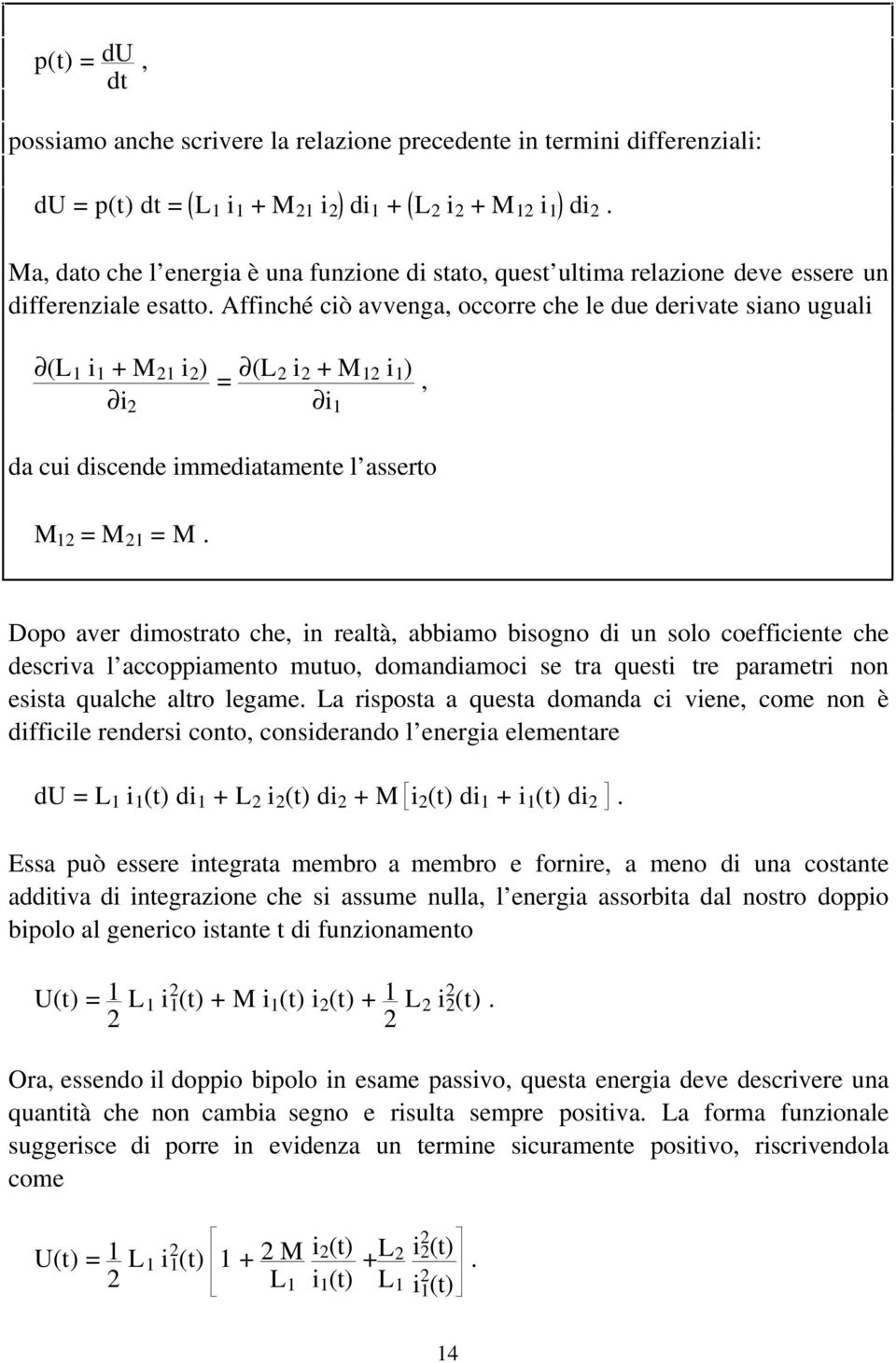 Affinché ciò avvenga, occorre che le due derivate siano uguali (L 1 i 1 M 21 i 2 ) i 2 = (L 2 i 2 M 12 i 1 ) i 1, da cui discende immediatamente l asserto M 12 = M 21 = M.