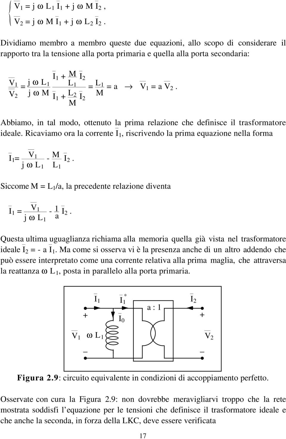 M I 2 = L 1 M = a V 1 = a V 2. Abbiamo, in tal modo, ottenuto la prima relazione che definisce il trasformatore ideale.