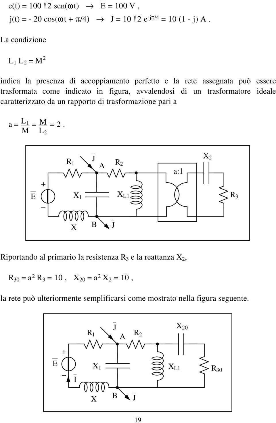 di un trasformatore ideale caratterizzato da un rapporto di trasformazione pari a a = L 1 M = M L 2 = 2.