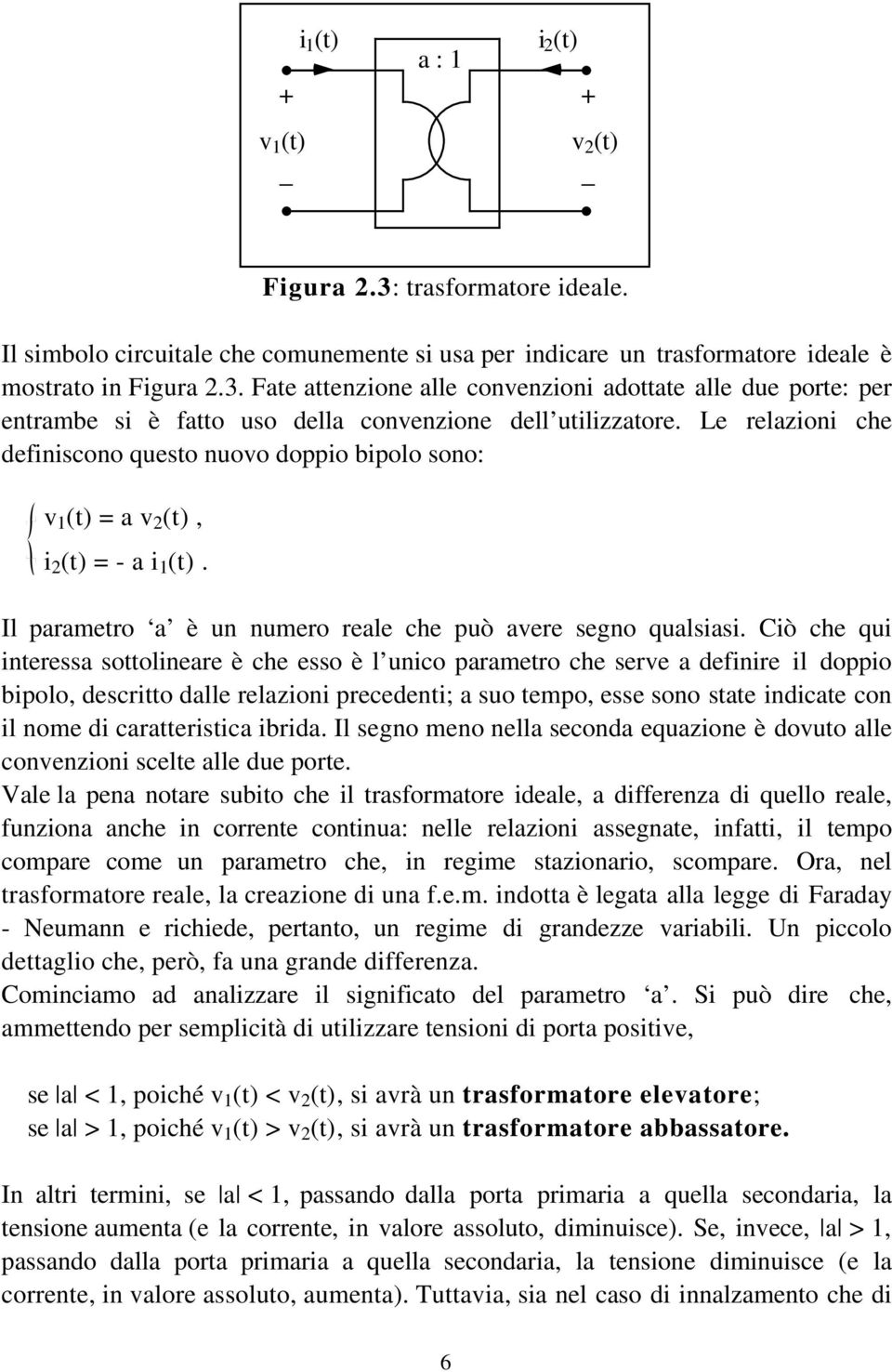 Ciò che qui interessa sottolineare è che esso è l unico parametro che serve a definire il doppio bipolo, descritto dalle relazioni precedenti; a suo tempo, esse sono state indicate con il nome di