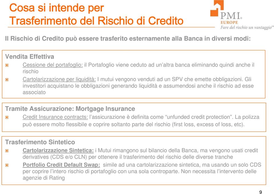 Gli investitori acquistano le obbligazioni generando liquidità e assumendosi anche il rischio ad esse associato Tramite Assicurazione: Mortgage Insurance Credit Insurance contracts: l assicurazione è