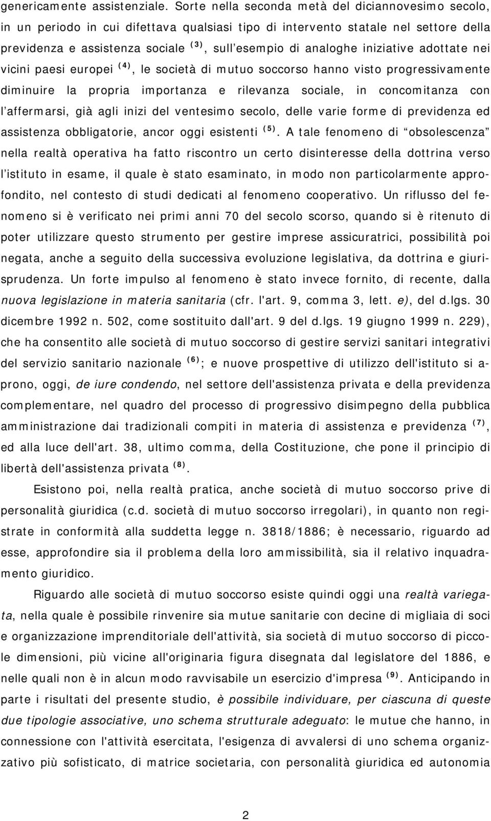 iniziative adottate nei vicini paesi europei (4), le società di mutuo soccorso hanno visto progressivamente diminuire la propria importanza e rilevanza sociale, in concomitanza con l affermarsi, già