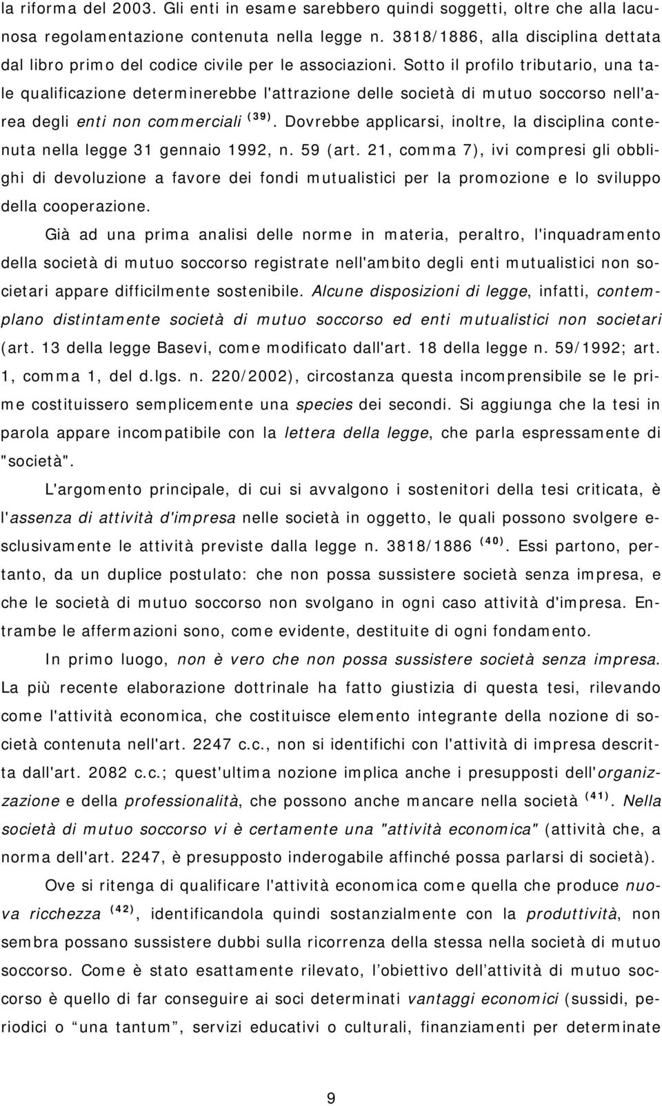 Sotto il profilo tributario, una tale qualificazione determinerebbe l'attrazione delle società di mutuo soccorso nell'area degli enti non commerciali (39).