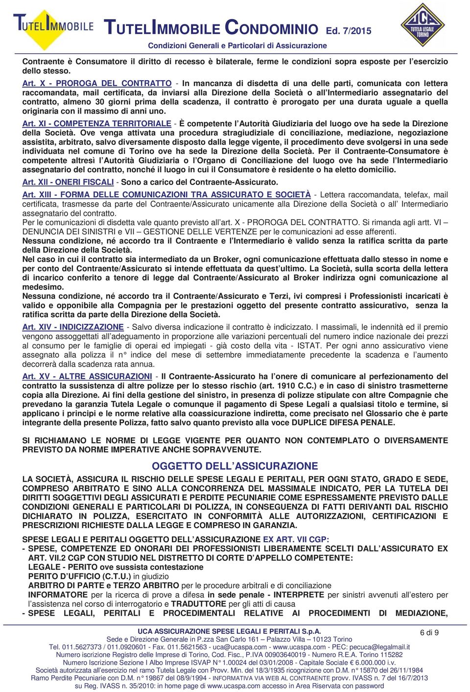 assegnatario del contratto, almeno 30 giorni prima della scadenza, il contratto è prorogato per una durata uguale a quella originaria con il massimo di anni uno. Art.