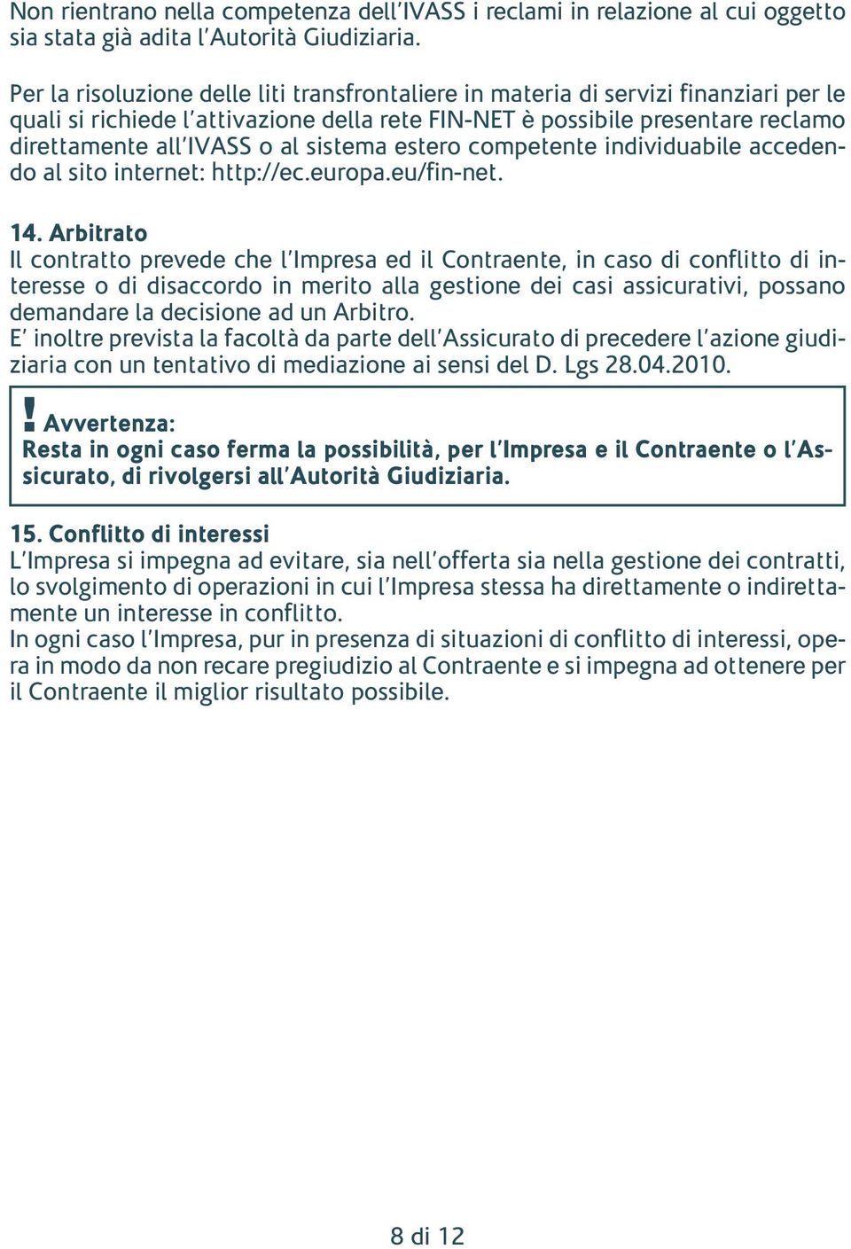 sistema estero competente individuabile accedendo al sito internet: http://ec.europa.eu/fin-net. 14.