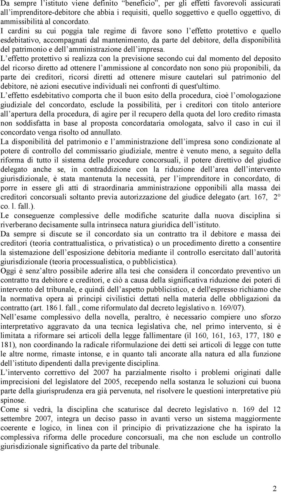 I cardini su cui poggia tale regime di favore sono l effetto protettivo e quello esdebitativo, accompagnati dal mantenimento, da parte del debitore, della disponibilità del patrimonio e dell