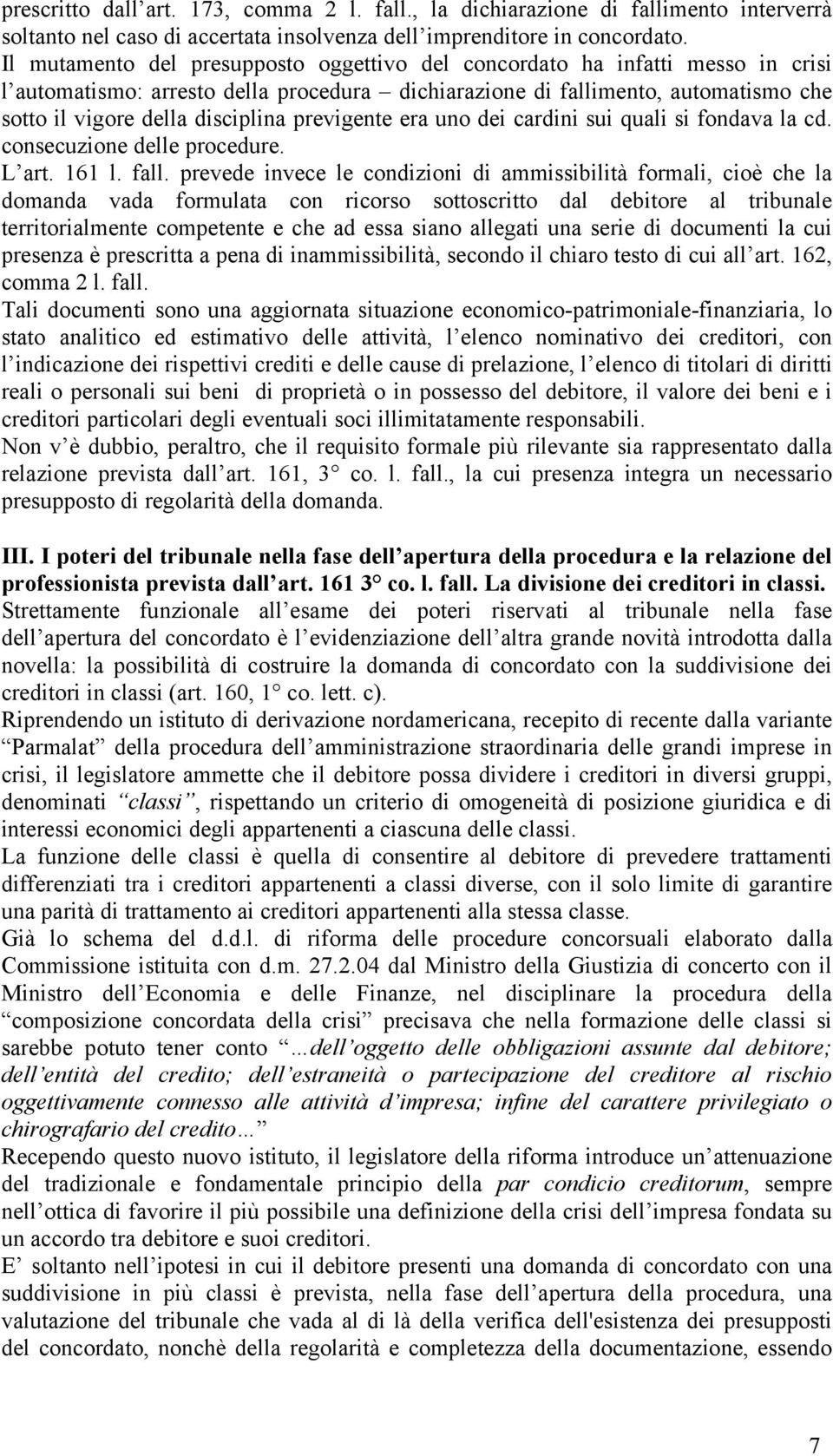 previgente era uno dei cardini sui quali si fondava la cd. consecuzione delle procedure. L art. 161 l. fall.