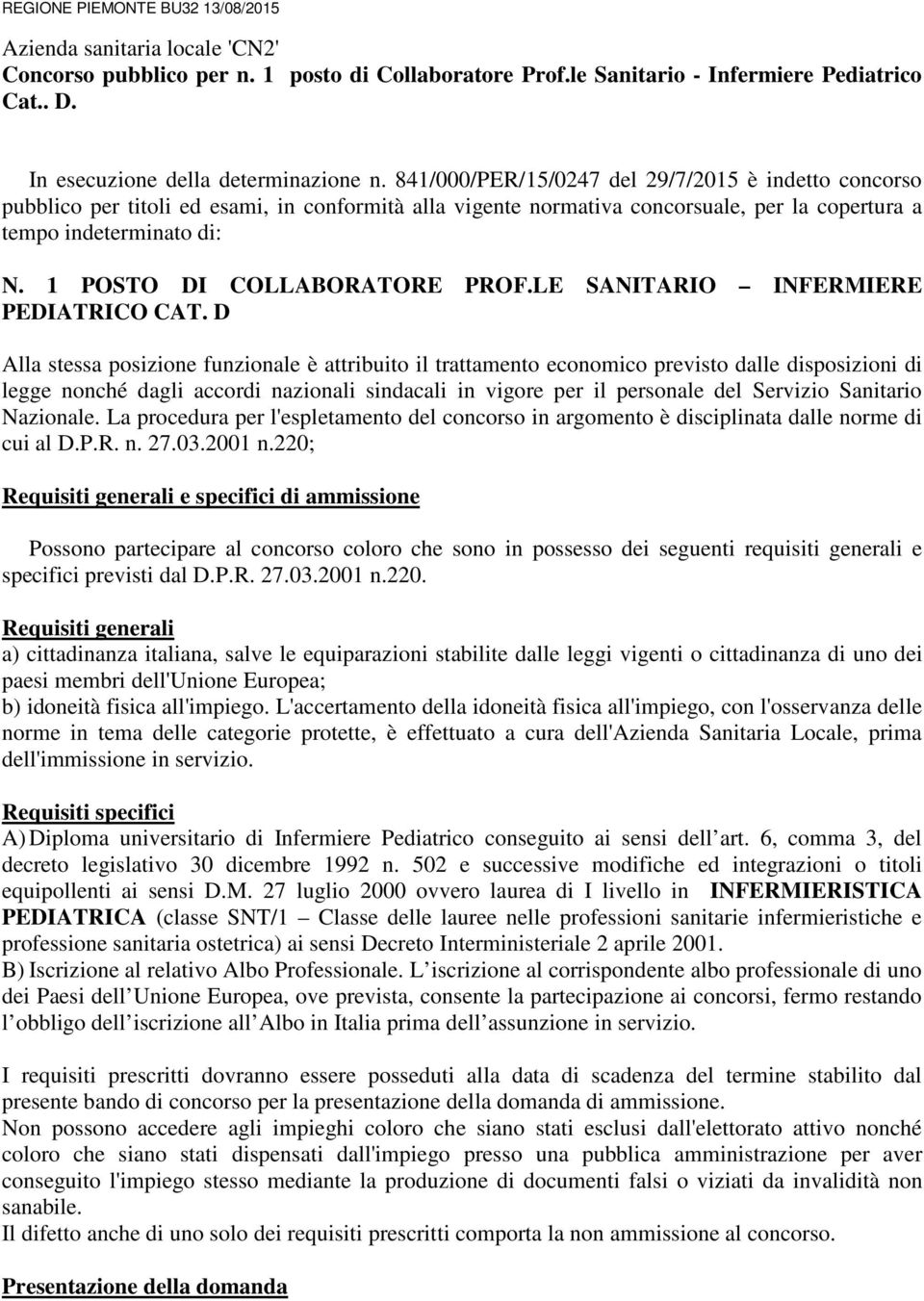 841/000/PER/15/0247 del 29/7/2015 è indetto concorso pubblico per titoli ed esami, in conformità alla vigente normativa concorsuale, per la copertura a tempo indeterminato di: N.