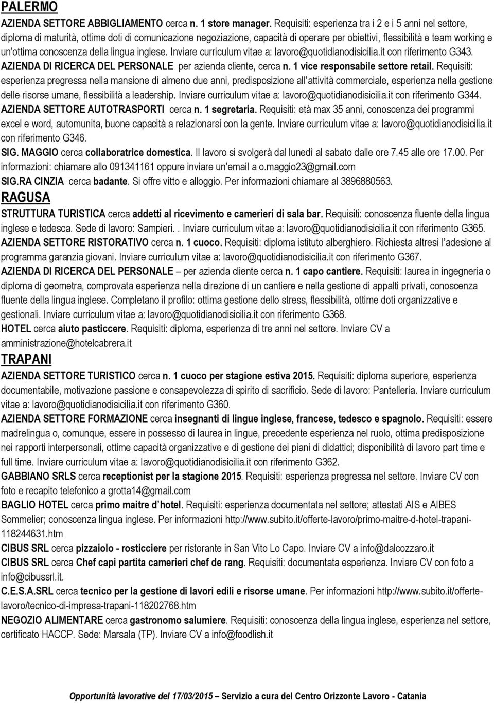 conoscenza della lingua inglese. Inviare curriculum vitae a: lavoro@quotidianodisicilia.it con riferimento G343. AZIENDA DI RICERCA DEL PERSONALE per azienda cliente, cerca n.