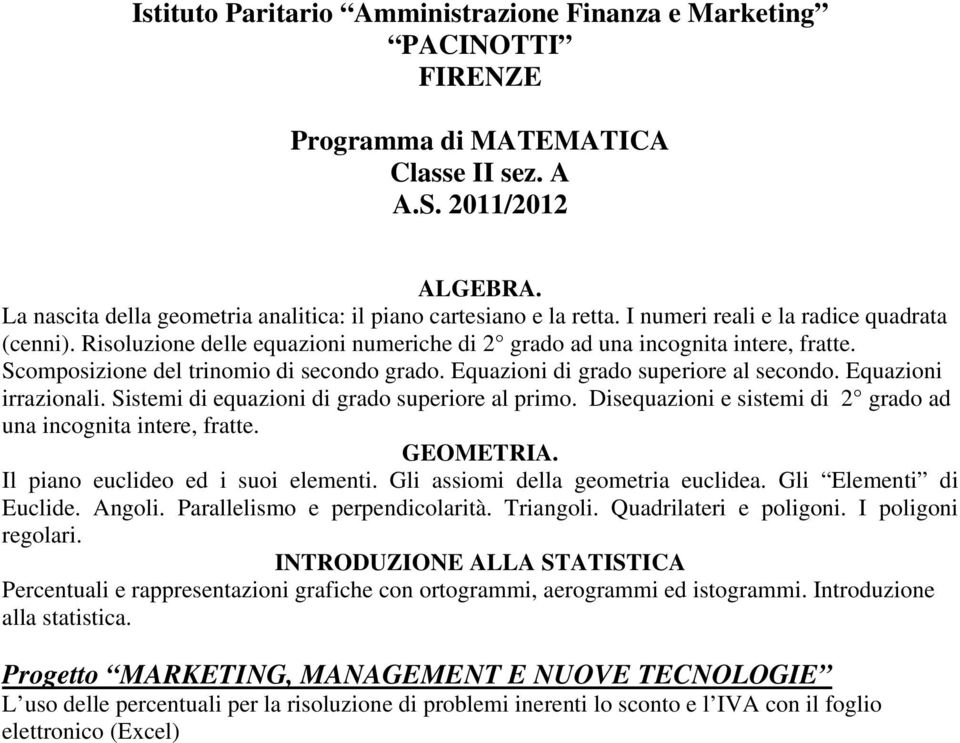 Scomposizione del trinomio di secondo grado. Equazioni di grado superiore al secondo. Equazioni irrazionali. Sistemi di equazioni di grado superiore al primo.