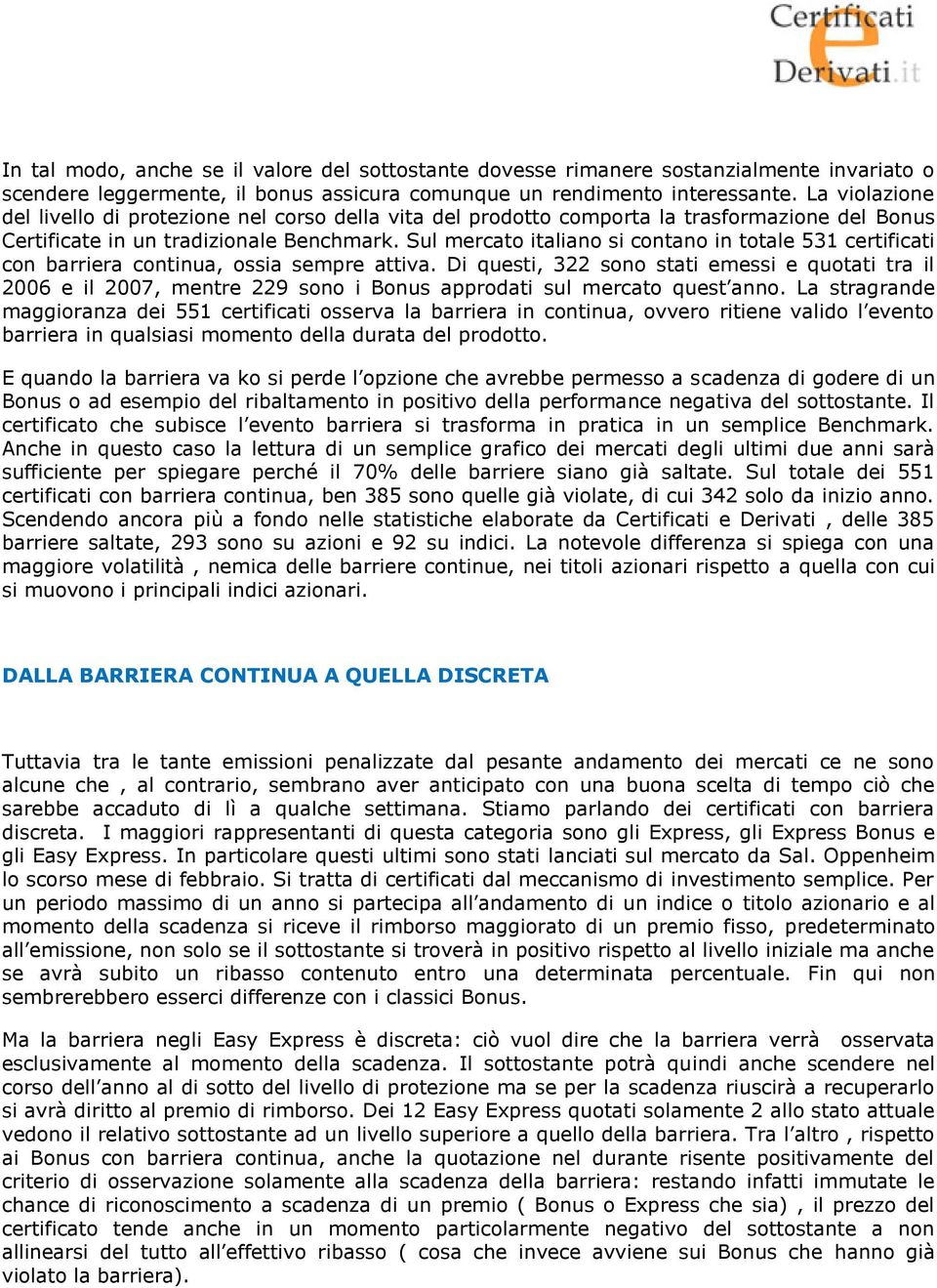 Sul mercato italiano si contano in totale 531 certificati con barriera continua, ossia sempre attiva.