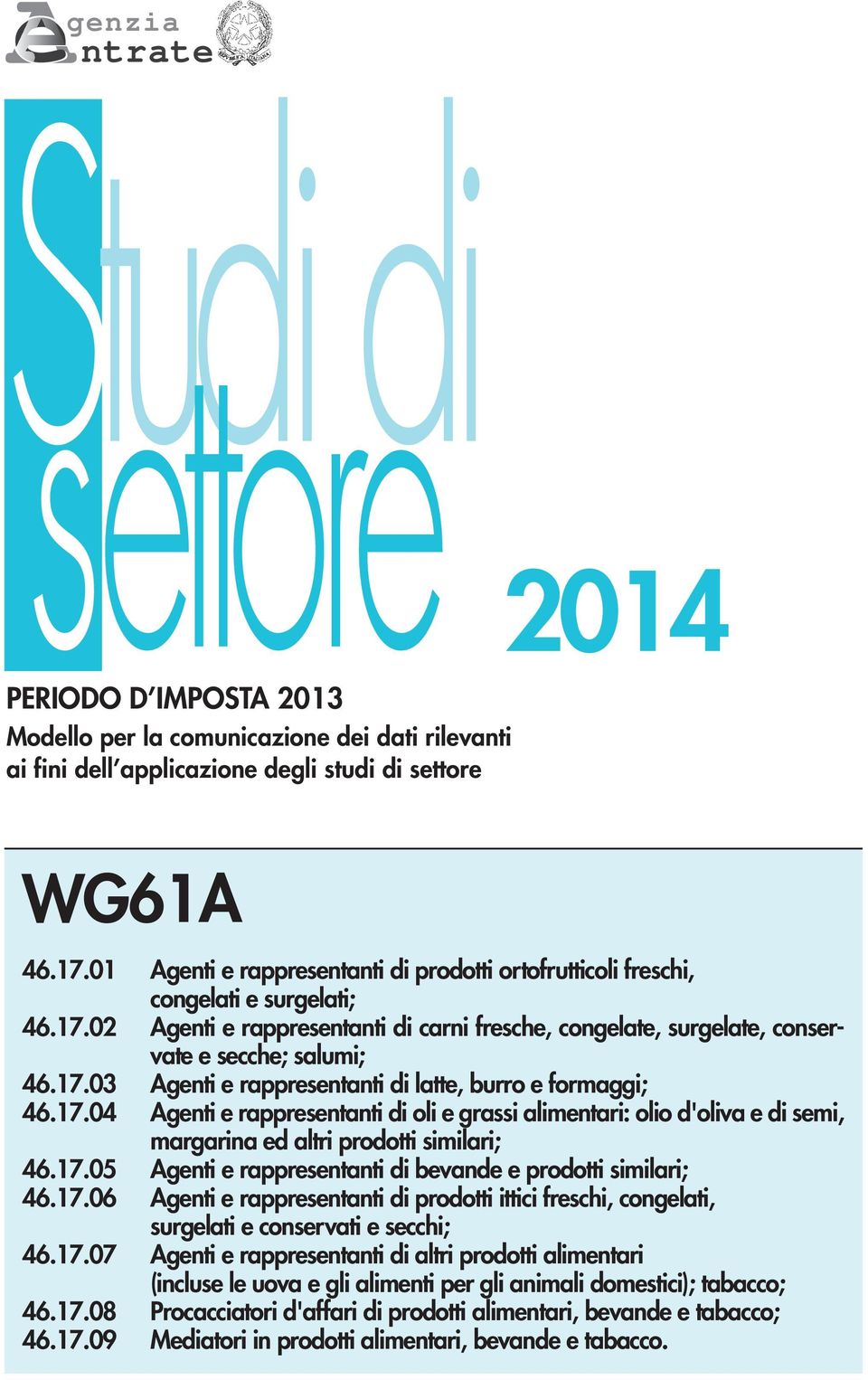 17.04 Agenti e rappresentanti di oli e grassi alimentari: olio d'oliva e di semi, margarina ed altri prodotti similari; 46.17.05 Agenti e rappresentanti di bevande e prodotti similari; 46.17.06 Agenti e rappresentanti di prodotti ittici freschi, congelati, surgelati e conservati e secchi; 46.