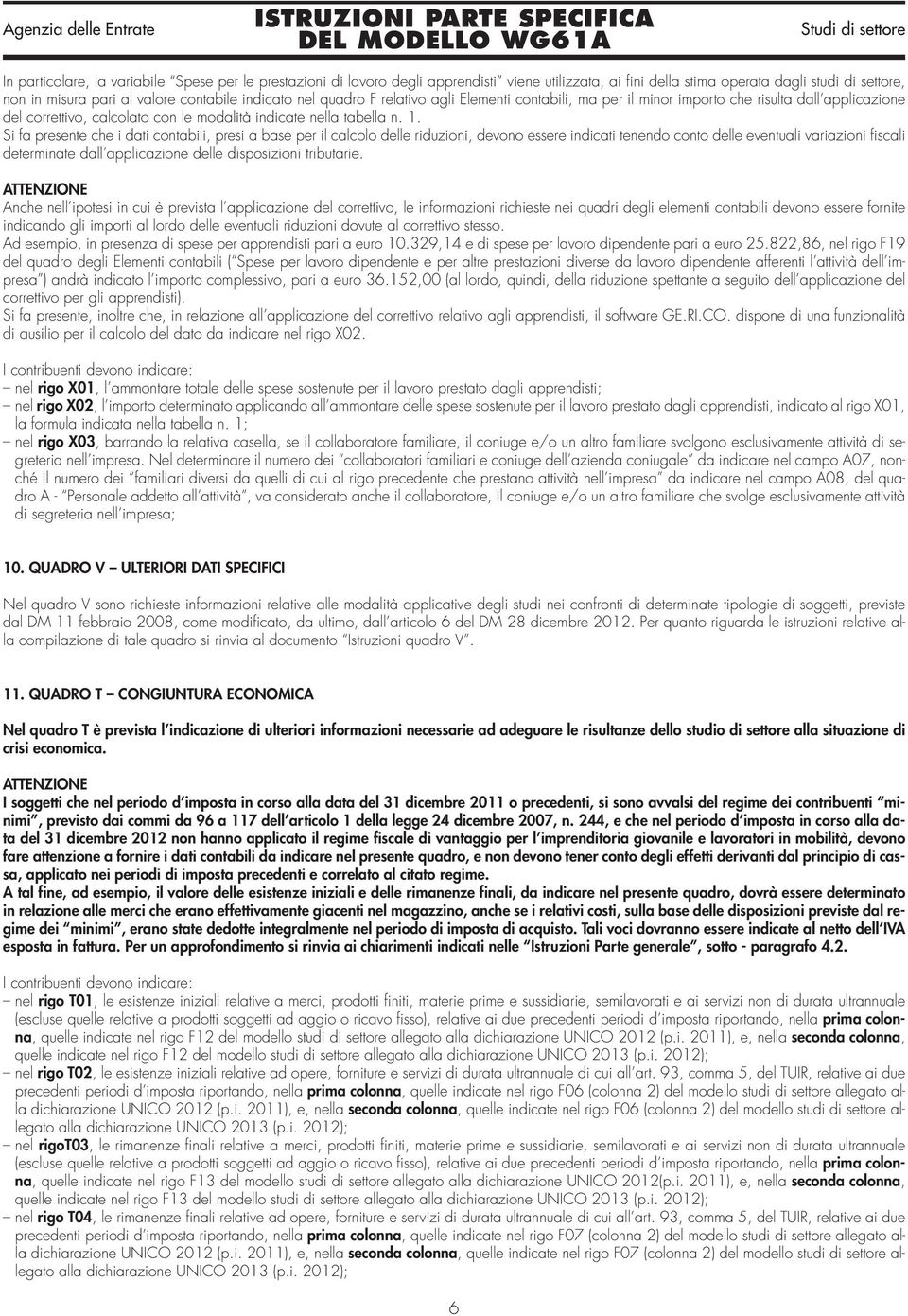 Si fa presente che i dati contabili, presi a base per il calcolo delle riduzioni, devono essere indicati tenendo conto delle eventuali variazioni fiscali determinate dall applicazione delle