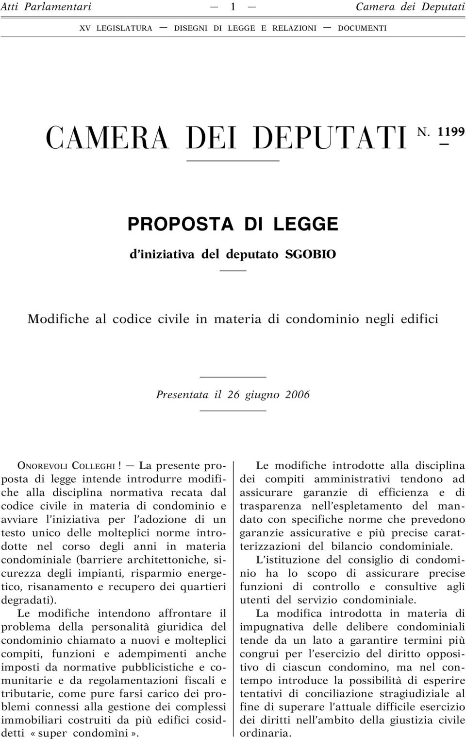 La presente proposta di legge intende introdurre modifiche alla disciplina normativa recata dal codice civile in materia di condominio e avviare l iniziativa per l adozione di un testo unico delle