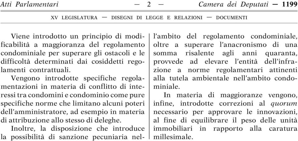 Vengono introdotte specifiche regolamentazioni in materia di conflitto di interessi tra condomini e condominio come pure specifiche norme che limitano alcuni poteri dell amministratore, ad esempio in