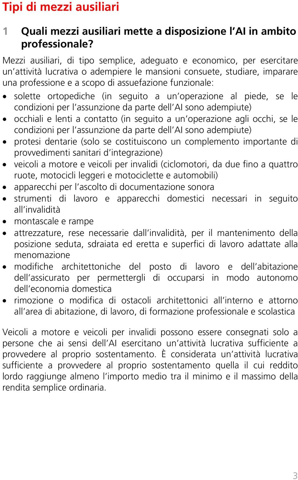 funzionale: solette ortopediche (in seguito a un operazione al piede, se le condizioni per l assunzione da parte dell AI sono adempiute) occhiali e lenti a contatto (in seguito a un operazione agli