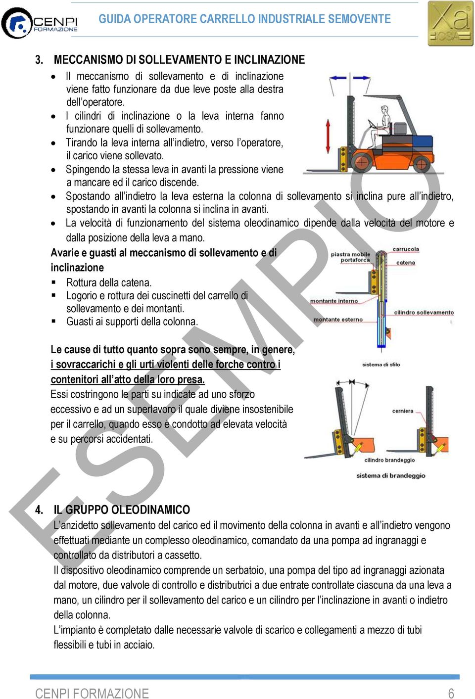 Spingendo la stessa leva in avanti la pressione viene a mancare ed il carico discende.