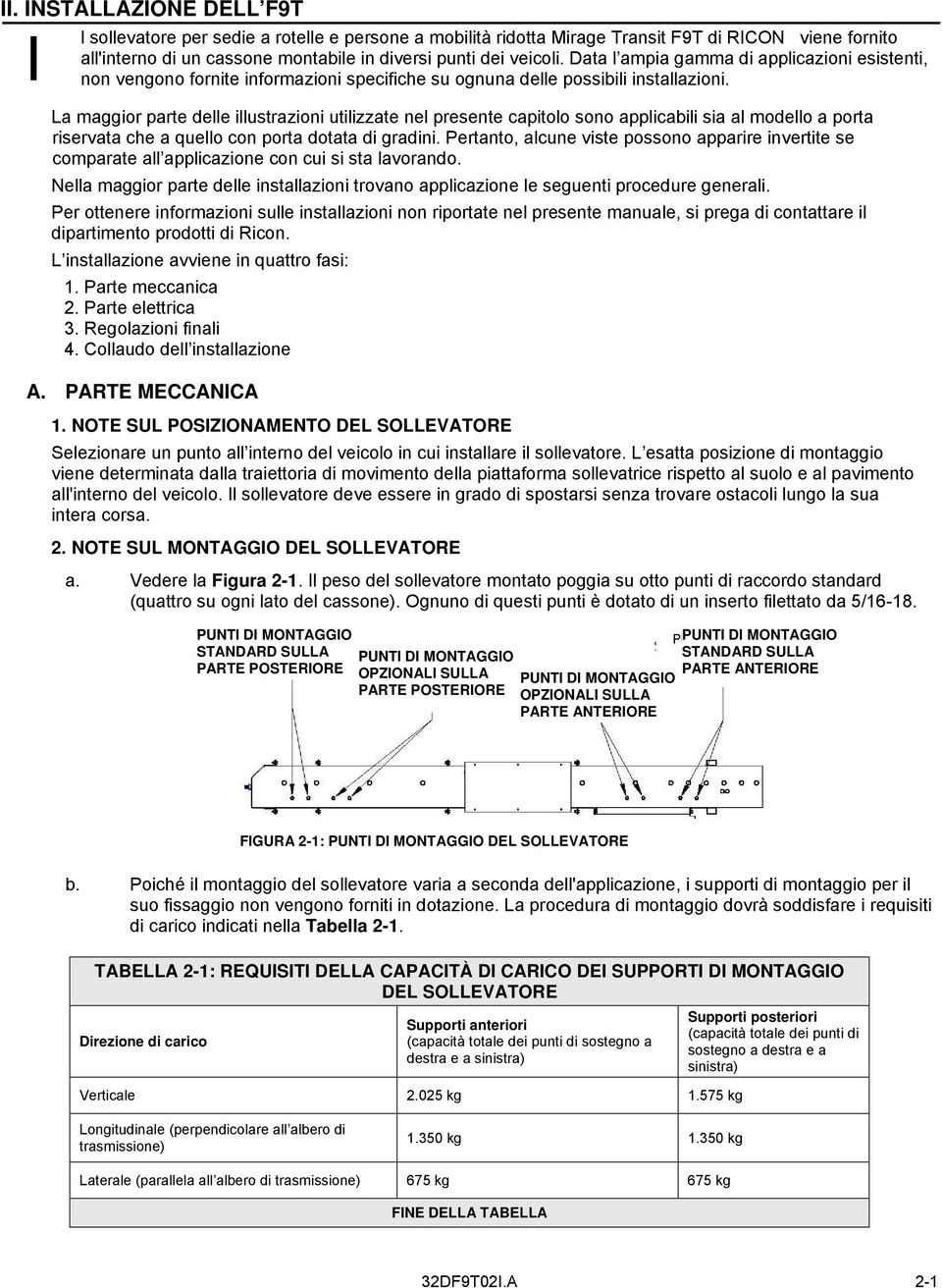 La maggior parte delle illustrazioni utilizzate nel presente capitolo sono applicabili sia al modello a porta riservata che a quello con porta dotata di gradini.