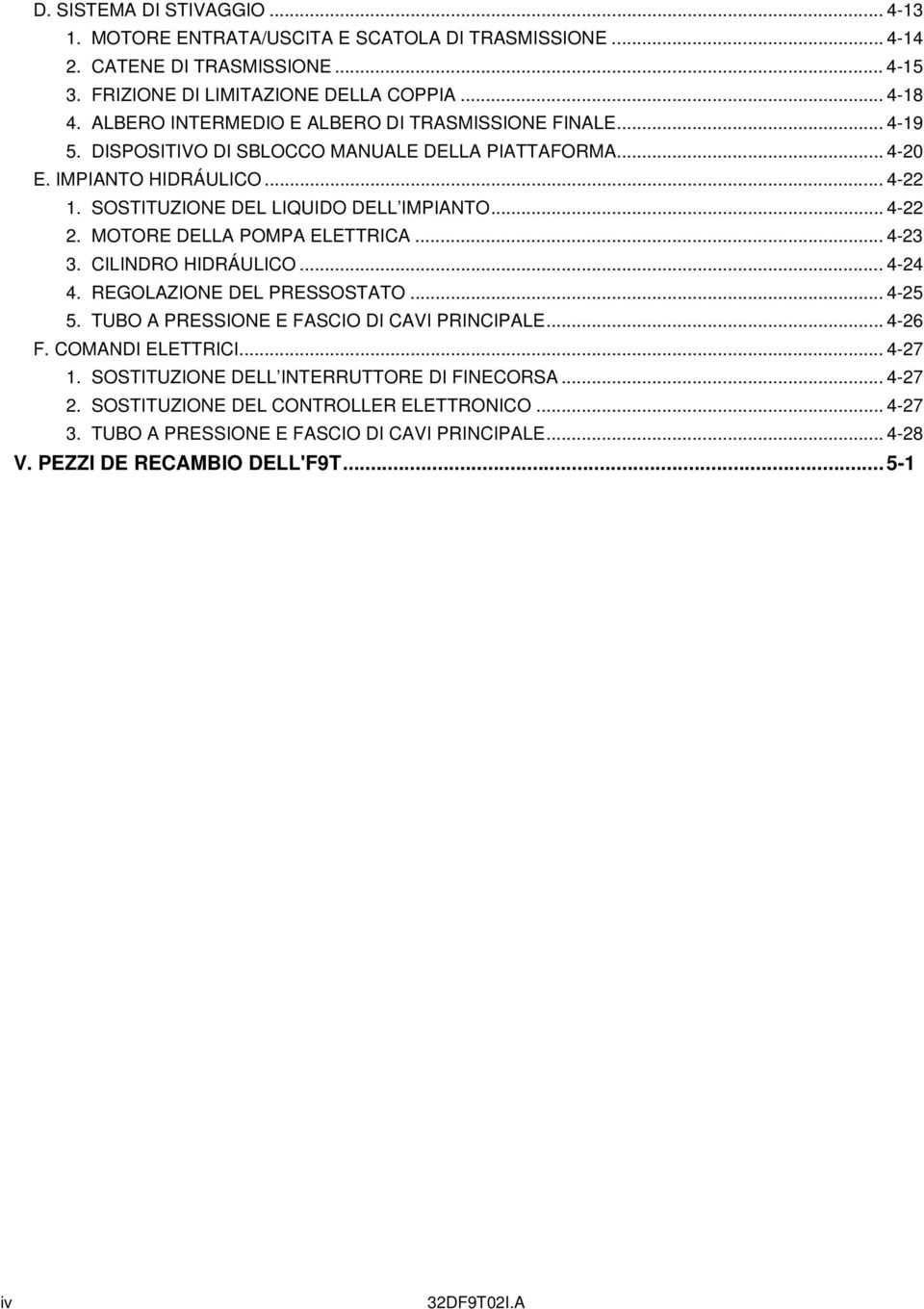 .. 4-22 2. MOTORE DELLA POMPA ELETTRICA... 4-23 3. CILINDRO HIDRÁULICO... 4-24 4. REGOLAZIONE DEL PRESSOSTATO... 4-25 5. TUBO A PRESSIONE E FASCIO DI CAVI PRINCIPALE... 4-26 F.