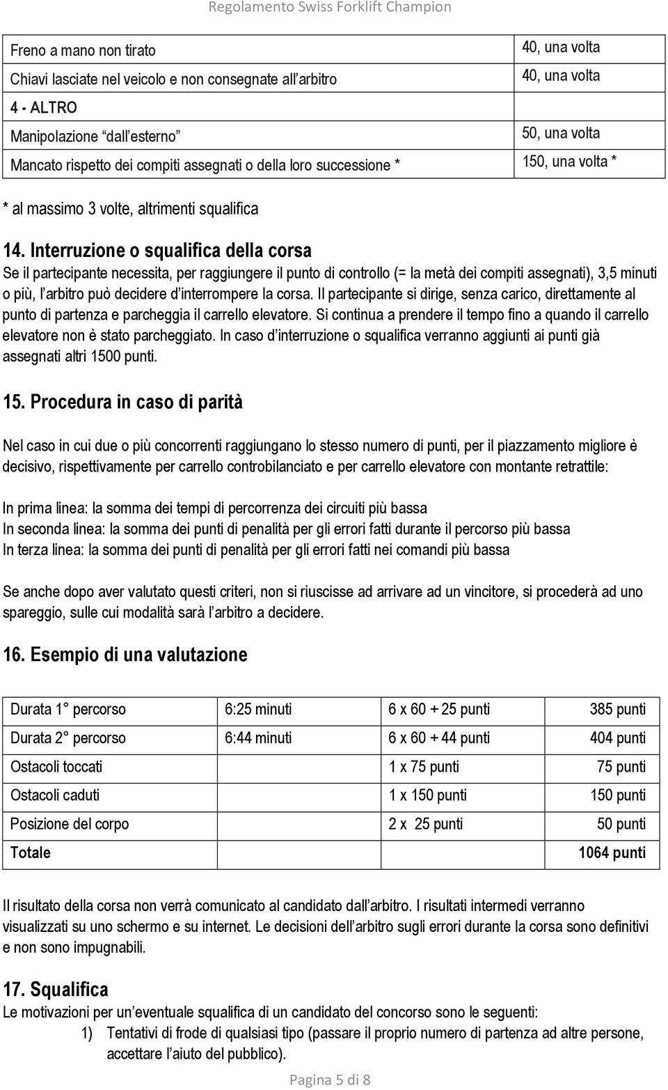 Interruzione o squalifica della corsa Se il partecipante necessita, per raggiungere il punto di controllo (= la metà dei compiti assegnati), 3,5 minuti o più, l arbitro può decidere d interrompere la