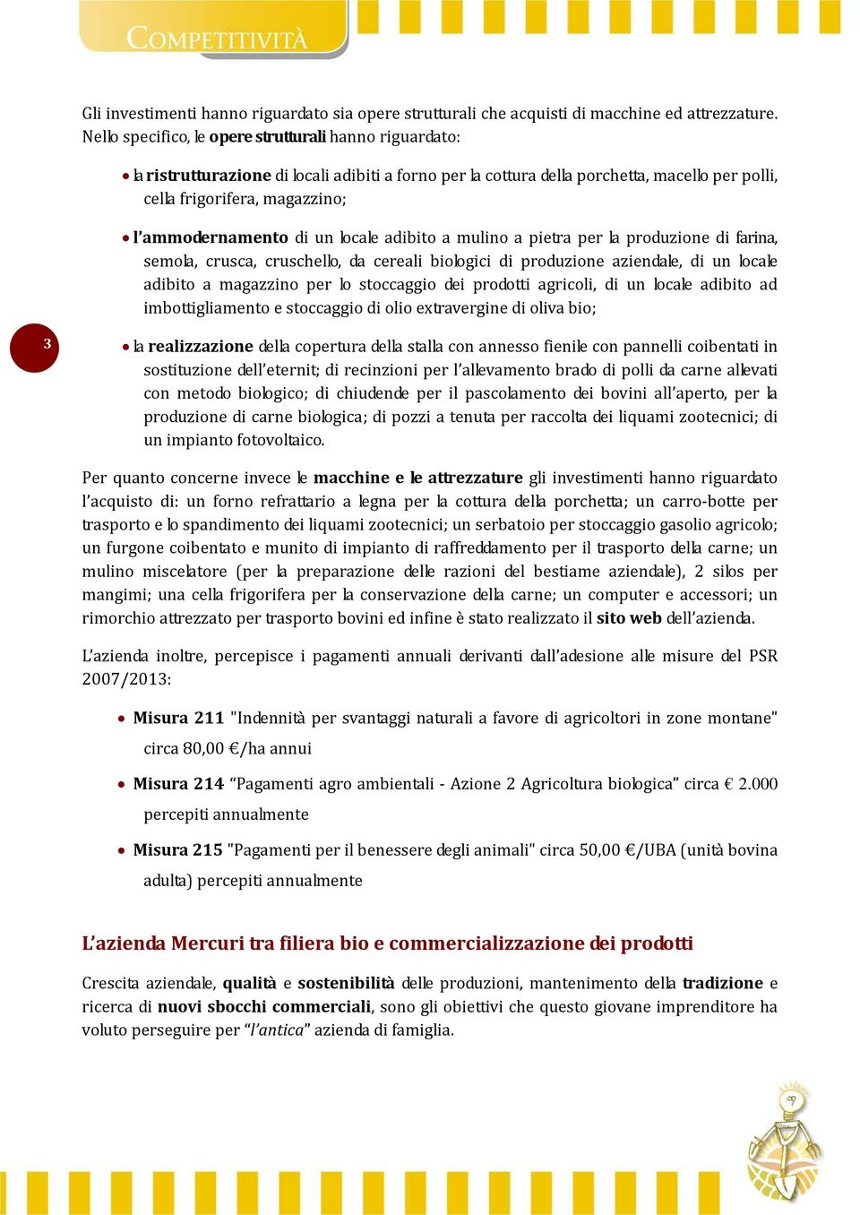 di un locale adibito a mulino a pietra per la produzione di farina, semola, crusca, cruschello, da cereali biologici di produzione aziendale, di un locale adibito a magazzino per lo stoccaggio dei