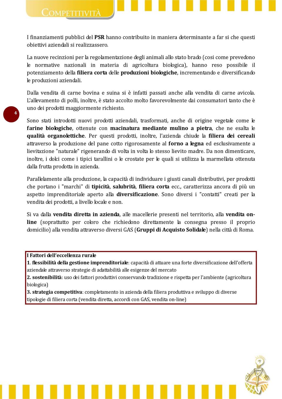 della filiera corta delle produzioni biologiche, incrementando e diversificando le produzioni aziendali.