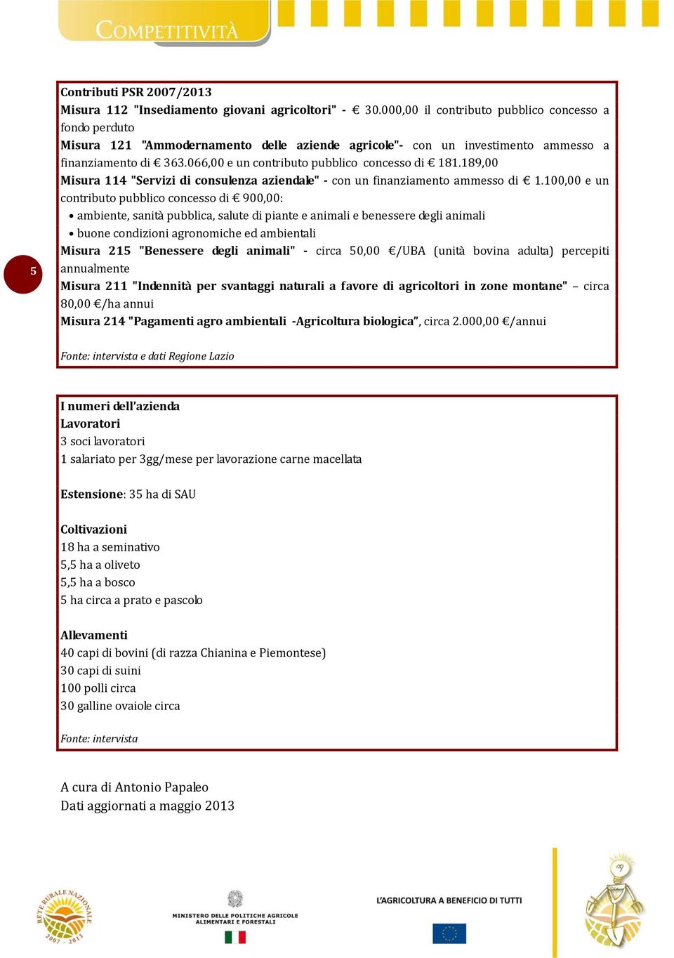 066,00 e un contributo pubblico concesso di 181.189,00 Misura 114 "Servizi di consulenza aziendale" - con un finanziamento ammesso di 1.