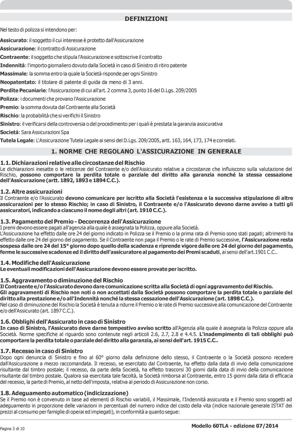 per ogni Sinistro Neopatentato: il titolare di patente di guida da meno di 3 anni. Perdite Pecuniarie: l'assicurazione di cui all'art. 2 comma 3, punto 16 del D.Lgs.