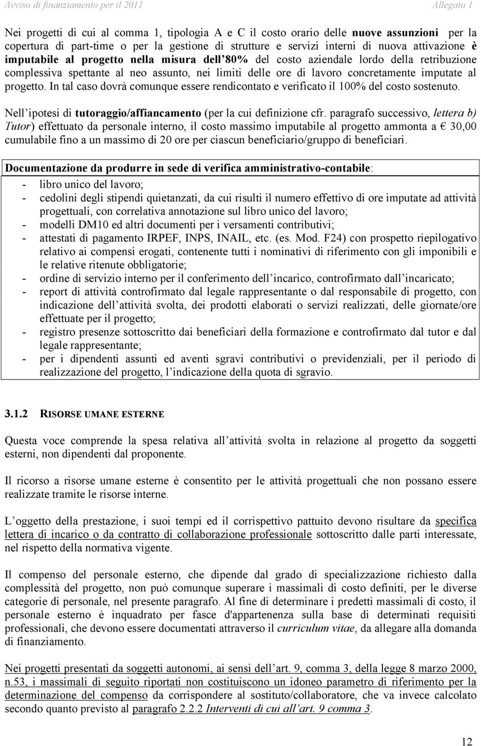 In tal caso dovrà comunque essere rendicontato e verificato il 100% del costo sostenuto. Nell ipotesi di tutoraggio/affiancamento (per la cui definizione cfr.