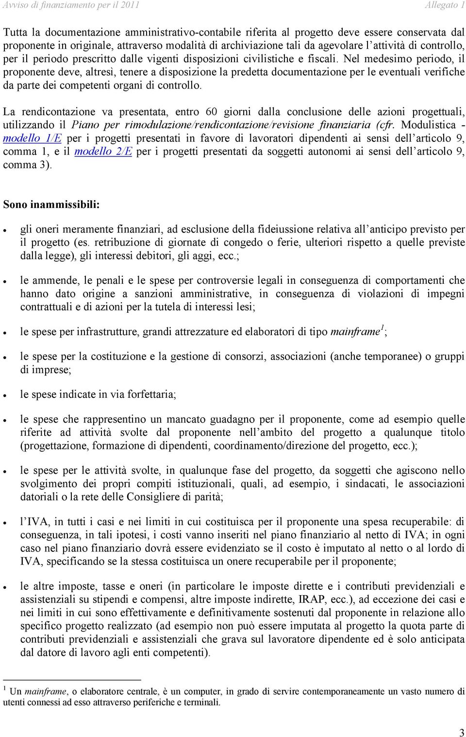 Nel medesimo periodo, il proponente deve, altresì, tenere a disposizione la predetta documentazione per le eventuali verifiche da parte dei competenti organi di controllo.