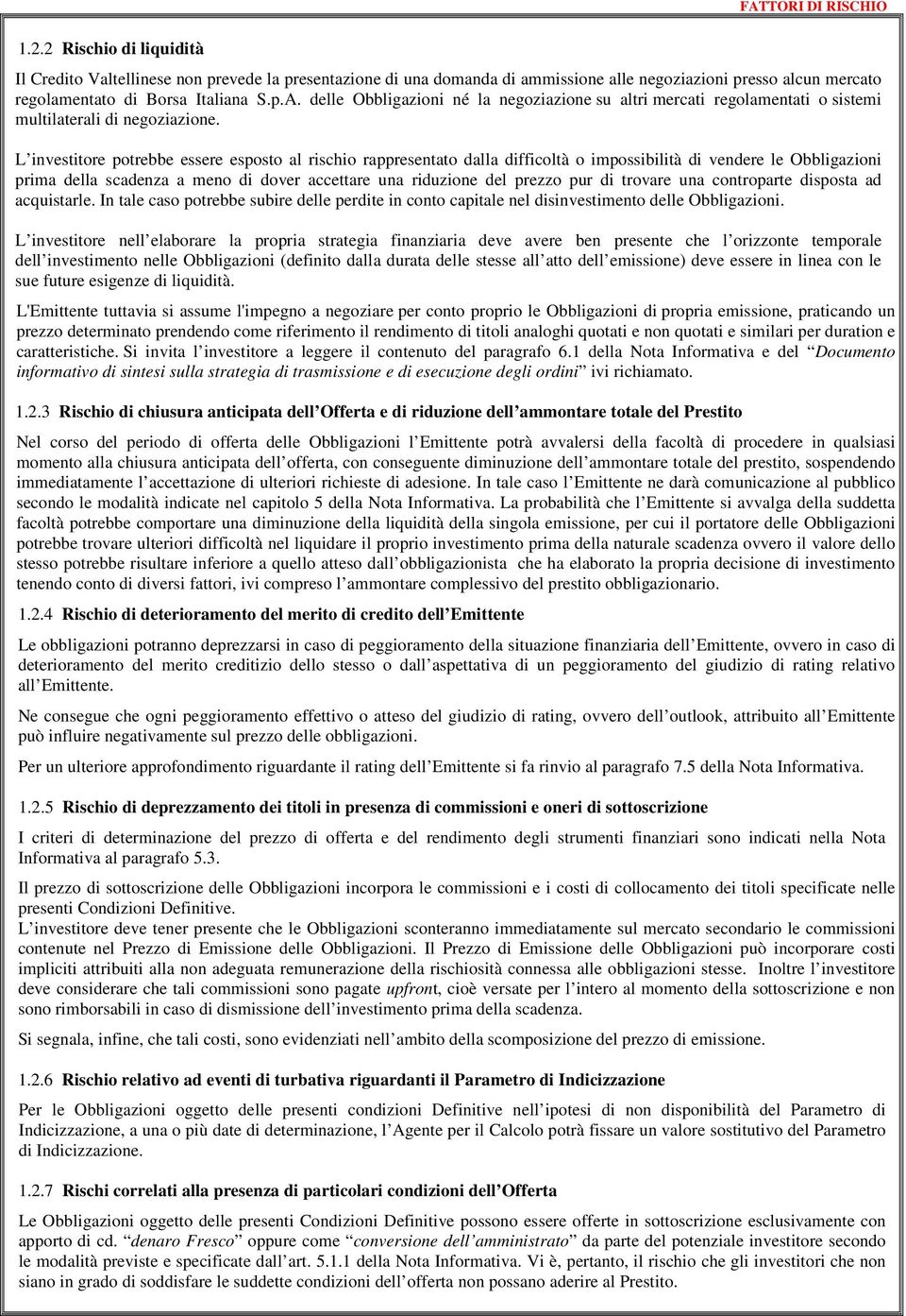 L investitore potrebbe essere esposto al rischio rappresentato dalla difficoltà o impossibilità di vendere le Obbligazioni prima della scadenza a meno di dover accettare una riduzione del prezzo pur