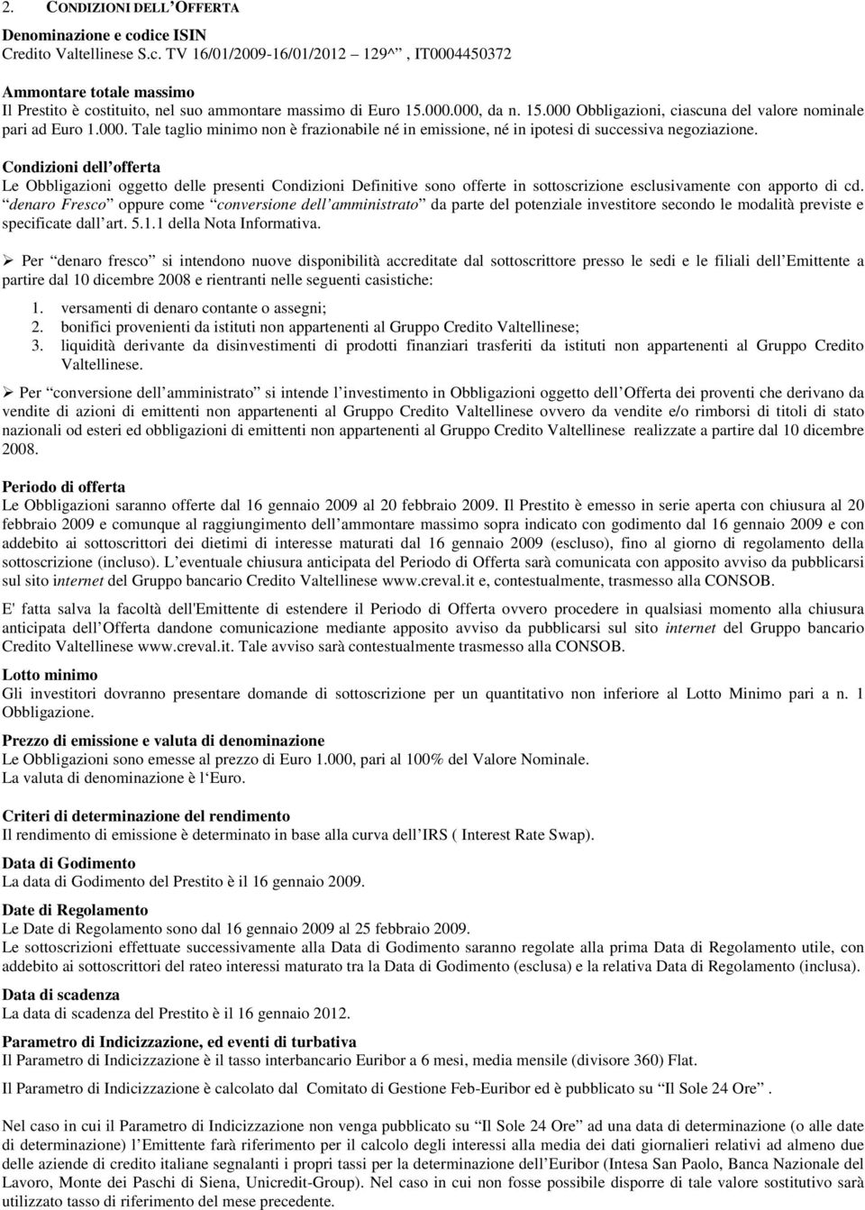 Condizioni dell offerta Le Obbligazioni oggetto delle presenti Condizioni Definitive sono offerte in sottoscrizione esclusivamente con apporto di cd.