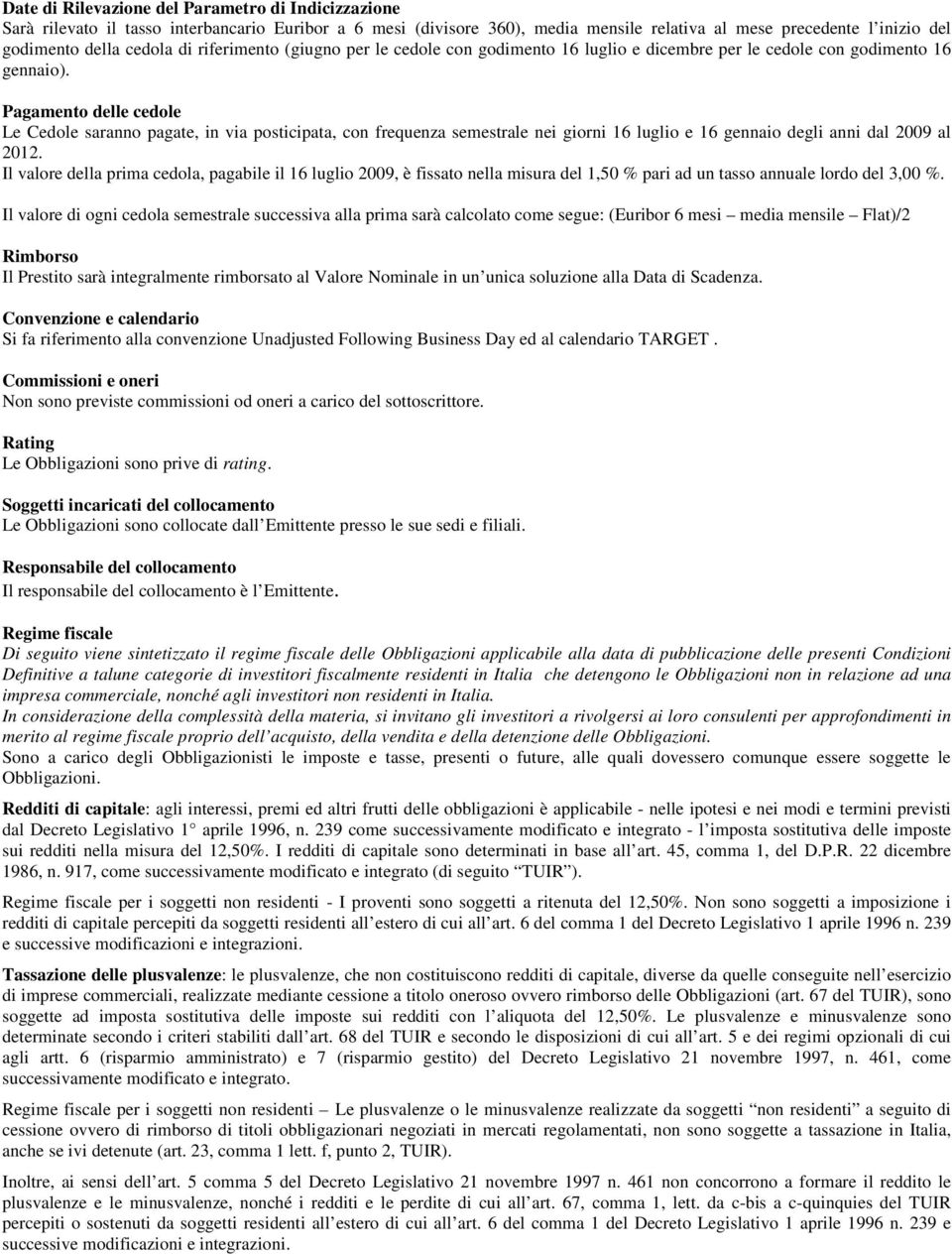 Pagamento delle cedole Le Cedole saranno pagate, in via posticipata, con frequenza semestrale nei giorni 16 luglio e 16 gennaio degli anni dal 2009 al 2012.