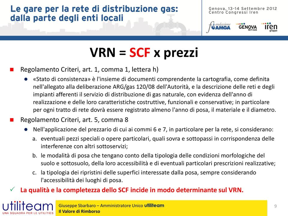 reti e degli impianti afferenti il servizio di distribuzione di gas naturale, con evidenza dell'anno di realizzazione e delle loro caratteristiche costruttive, funzionali e conservative; in