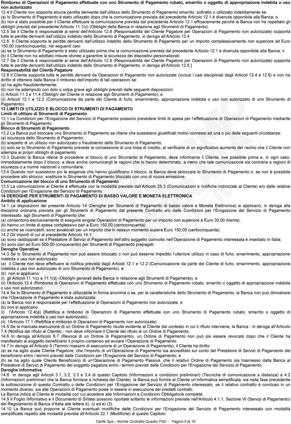 che la comunicazione prevista dal precedente Articolo 12.1 è divenuta opponibile alla Banca; o (b) non è stato possibile per il Cliente effettuare la comunicazione prevista dal precedente Articolo 12.