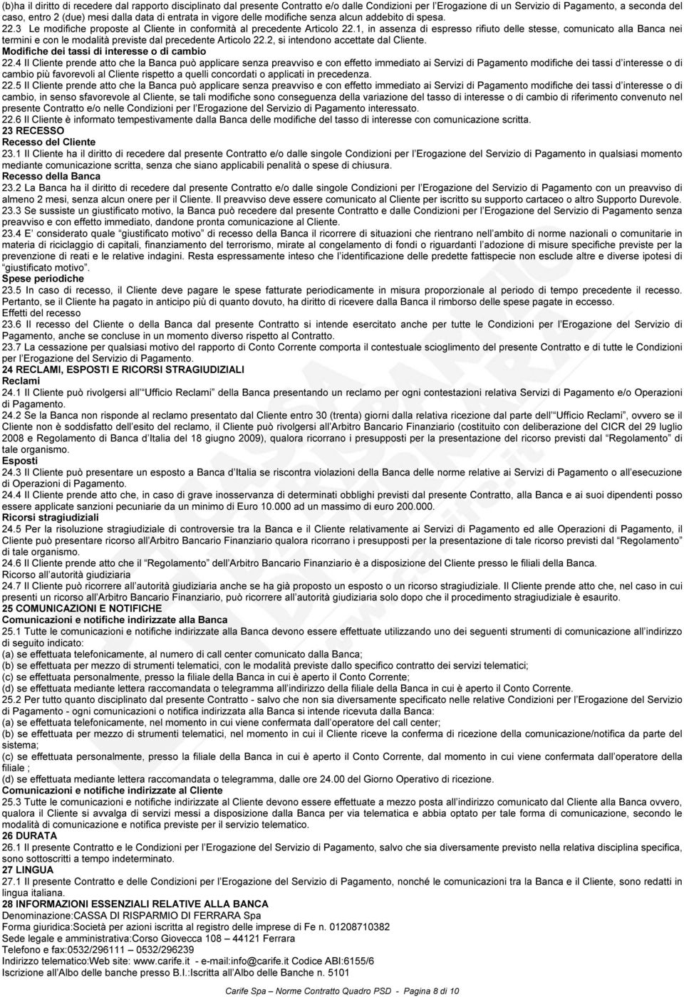 1, in assenza di espresso rifiuto delle stesse, comunicato alla Banca nei termini e con le modalità previste dal precedente Articolo 22.2, si intendono accettate dal Cliente.